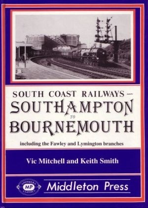 South Coast Railways - Southampton to Bournemouth including the Fawley and Lymington branches by Vic Mitchell & Keith Smith