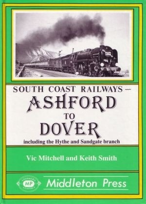 South Coast Railways - Ashford to Dover by Vic Mitchell & Keith Smith