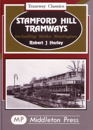 Tramway Classics - Stamford Hill Tramways including Stoke Newington by Robert J Harley
