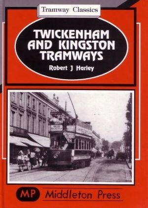 Tramway Classics - Twickenham and Kingston Tramways by Robert J Harley