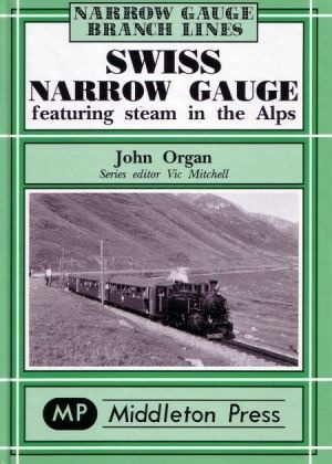 Narrow Gauge - Swiss Narrow Gauge Featuring Steam in the Alps by John Organ
