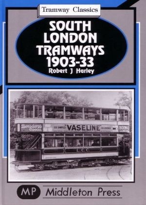 Tramway Classics - South London Tramways 1903-33 from Wimbledon to Dartford and Croydon by Robert J Harley