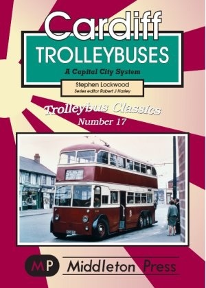 Trolleybus Classics - Cardiff Trolleybuses A capital-city system by Stephen Lockwood