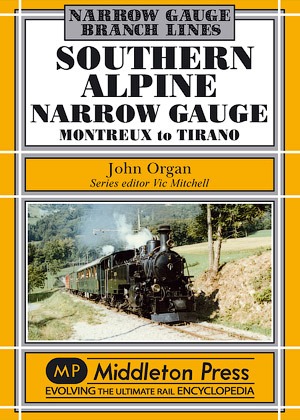 Narrow Gauge - Southern Alpine Narrow Gauge Montreux to Tirano by John Organ