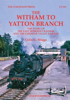 The Witham to Yatton Branch – The Story of the East Somerset Railway & The Cheddar Valley Railway by Colin G. Maggs