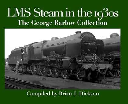 LMS Steam in the 1930s - The George Barlow Collection - Compiled by Brian J. Dickson