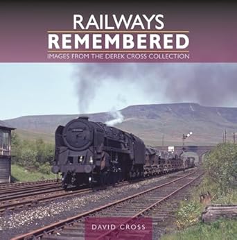 Railways Remembered - Images from the Derek Cross Collection