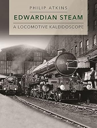 Edwardian Steam - A Locomotive Kaleidoscope by Philip Atkins