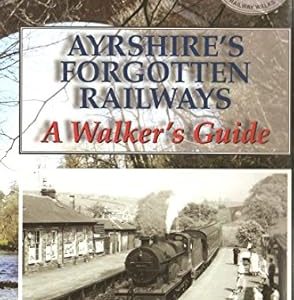 Ayrshires Forgotten Railways - A Walkers Guide by Alasdair Wham