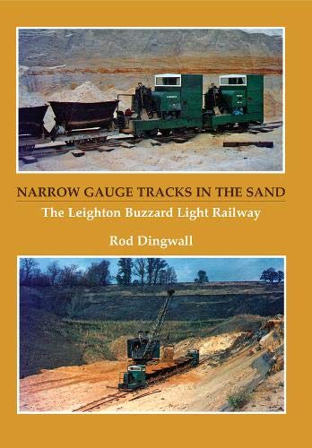 Narrow Gauge Tracks in the Sand – The Leighton Buzzard Light Railway by Rod Dingwell