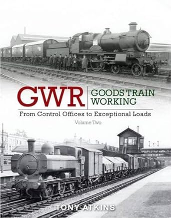 GWR Goods Train Working Volume 2 - From Control Offices to Exceptional Loads by Tony Atkins
