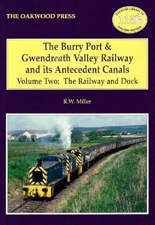 Burry Port and Gwendreath Valley Railway And Its Antecedent Canals - Volume Two: The Railway and Dock by R.W. Miller