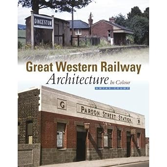Great Western Railway Architecture In Colour - Volume 1 Buildings from Brunel to Beeching by Amyas Crump