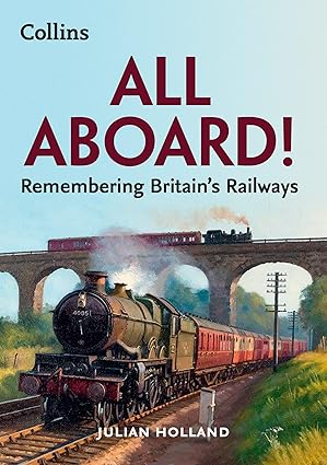 All Aboard! - Remembering Britain’s Railways by Julian Holland