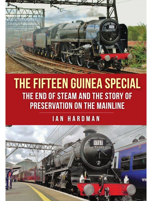 The Fifteen Guinea Special - The End of Steam and the Story of Preservation on the Mainline by Ian Hardman