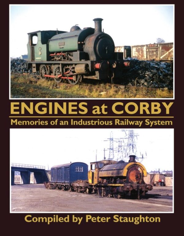 Engines at Corby - Memories of an Industrious Railway System Compiled by Peter Staughton