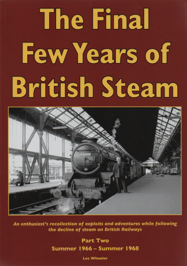 The Final Few Years of British Steam Part Two 1966-1968 by Les Wheeler