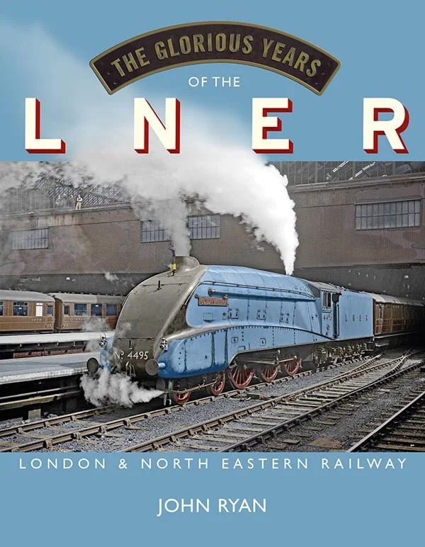The Glorious Years of the LNER - London & North Eastern Railway by John Ryan