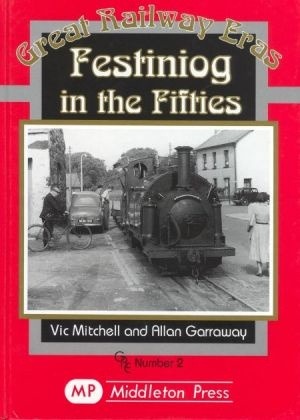 Great Railway Eras - Festiniog in the Fifties by Vic Mitchell & Allan Garraway