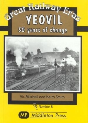 Great Railway Eras - Yeovil 50 years of change by Vic Mitchell & Keith Smith