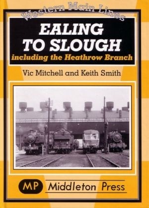 Western Main Lines - Ealing to Slough including the Heathrow Branch by Vic Mitchell & Keith Smith