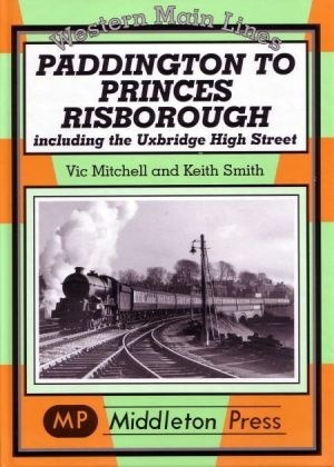 Western Main Lines - Paddington to Princes Risborough including Uxbridge High Street Branch by Vic Mitchell & Keith Smith