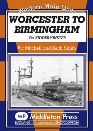 Western Main Lines - Worcester to Birmingham via Kidderminster by Vic Mitchell & Keith Smith
