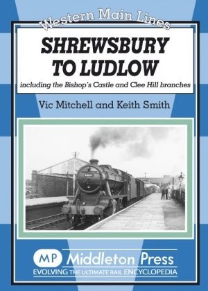Western Main Lines - Shrewsbury to Ludlow including the Bishop´s Castle and Clee Hill branches by Vic Mitchell & Keith Smith