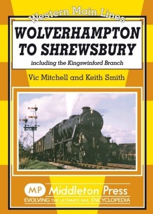 Western Main Lines - Wolverhampton to Shrewsbury including the Kingswinford Branch by Vic Mitchell & Keith Smith