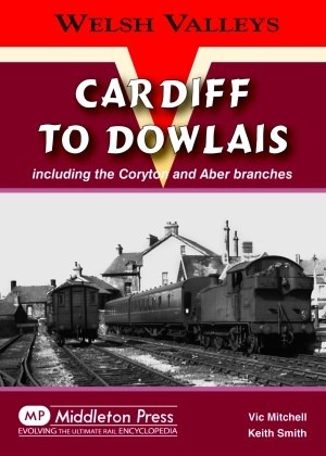 Welsh Valleys Cardiff - to Dowlais including the Coryton and Aber branches by Vic Mitchell & Keith Smith