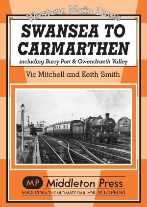 Western Main Lines - Swansea to Carmarthen including Burry Port & Gwendreath Valley by Vic Mitchell & Keith Smith