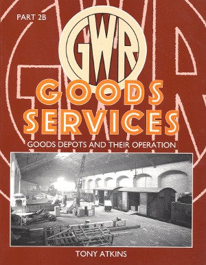 GWR Goods Services - Part 2B Goods Depots and Their Operation Tony Atkins