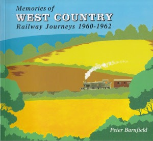 Memories of West Country Railway Journeys 1960-1962 by Peter Barnfield