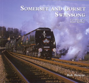 Somerset and Dorset Swansong Last Days of a Steam Railway Bob Bunyar