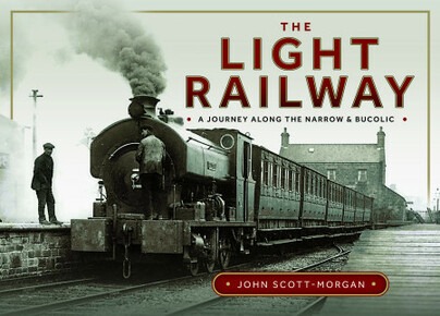 The Light Railway - A Journey Along the Narrow and Bucolic by John Scott-Morgan