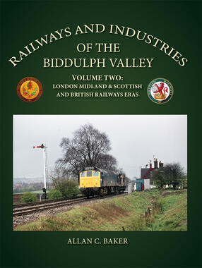 Railways and Industries of the Biddulph Valley Volume Two - London Midland & Scottish & B.R. Eras by Allan C. Baker