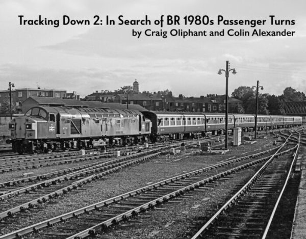 Tracking Down 2: In Search of BR 1980s Passenger Turns by Craig Oliphant & Colin Alexander