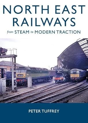 North East Railways: From Steam to Modern Traction Hardcover – 11 July 2025 by Peter Tuffrey (Author)