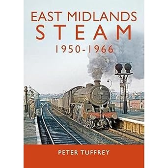 East Midlands Steam 1950 - 1966 by Peter Tuffrey