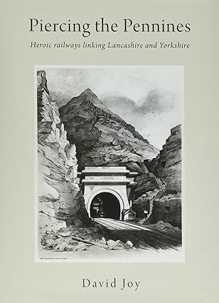 Piercing The Pennines - Heroic railways linking Lancashire and Yorkshire by David Joy