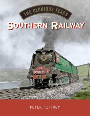 The Glorious Years of the Southern Railway by Peter Tuffrey