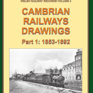 Cambrian Railway Drawings Part 1: 1853-1892 - Welsh Railway Records Volume 4: