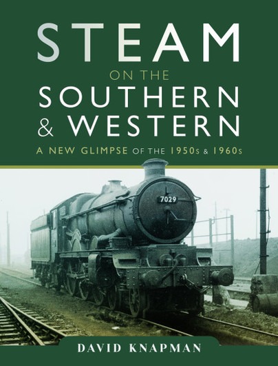 Steam on the Southern and Western - A New Glimpse of the 1950s and 1960s by David Knapman