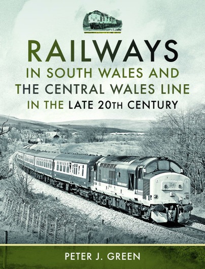 Railways in South Wales and the Central Wales Line in the late 20th Century by Peter J. Green