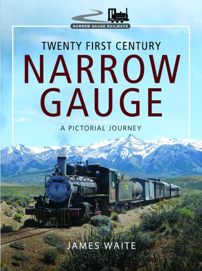 Twenty First Century Narrow Gauge - A Pictorial Journey by James Waite