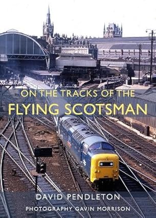 On The Tracks Of The Flying Scotsman - by David Pendleton