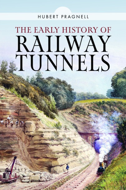 The Early History of Railway Tunnels by Hubert Pragnell