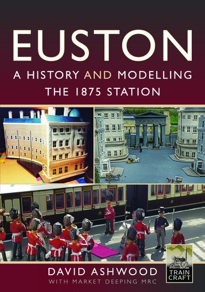 Euston - A History and Modelling The 1875 Station by David Ashwood