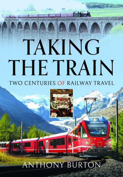 Taking the Train - Two Centuries of Railway Travel by Anthony Burton