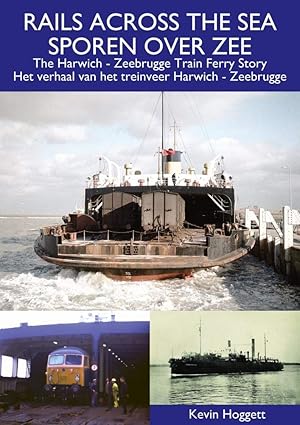 Rails Across The Sea -The Harwich - Zeebrugge Train Ferry Story by Kevin Hoggett